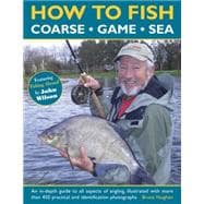 How to Fish: Coarse, Game and Sea An In-Depth Guide To All Aspects Of Angling, Illustrated With More Than 450 Practical And Identification Photographs