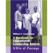 Handbook for Educational Leadership Interns, A  A Rite of Passage