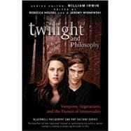 Twilight and Philosophy Vampires, Vegetarians, and the Pursuit of Immortality