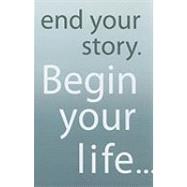 End Your Story. Begin Your Life...: Mastering the Practice of Freedom