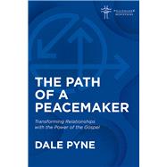 The Path of a Peacemaker Transforming Relationships with the Power of the Gospel