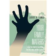 Your Family Matters: Loving Your Children Even When They Hurt, Rebel and Won't Listen!