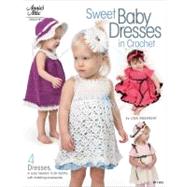 Sweet Baby Dresses in Crochet 4 Dresses in Sizes Newborn to 24 Months, with Matching Accessories