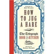 How to Jug a Hare The Telegraph Book of the Kitchen