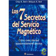 Los 7 Secretos Del Servicio Magnetico / Magnetic Service: Como Crear Clientes Apasionadamente Devotos / Secrets for Creating Passionately Devoted Customers