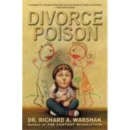 Divorce Poison : Protecting the Parent/Child Bond from a Vindictive Ex