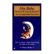 Hey Baby, What's Your Sign? : The Astrological Baby Name Book