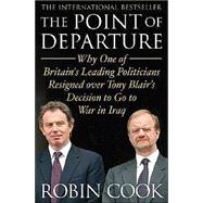 The Point of Departure; Why One of Britain's Leading Politicians Resigned over Tony Blair's Decision to Go to War in Iraq