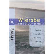 The Wiersbe Bible Study Series: Isaiah Feeling Secure in the Arms of God
