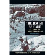 The Jewish Brigade An Army with Two Masters 1944–45