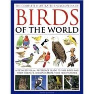 The Complete Illustrated Encyclopedia of Birds of the World A Detailed Visual Reference Guide To 1600 Birds And Their Habitats, Shown In More Than 1800 Pictures