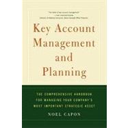 Key Account Management and Planning The Comprehensive Handbook for Managing Your Compa