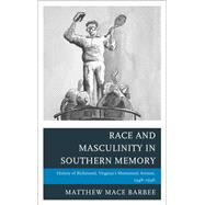 Race and Masculinity in Southern Memory History of Richmond, Virginia’s Monument Avenue, 1948–1996,9781498564236
