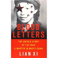 Blood Letters The Untold Story of Lin Zhao, a Martyr in Mao's China