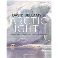 David Bellamy's Arctic Light An Artist's Journey in a Frozen Wilderness