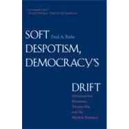 Soft Despotism, Democracy's Drift : Montesquieu, Rousseau, Tocqueville, and the Modern Prospect