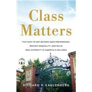 Class Matters The Fight to Get Beyond Race Preferences, Reduce Inequality, and Build Real Diversity at America’s Colleges