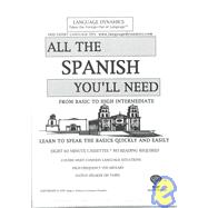 All the Spanish You'll Need: From Basic to High Intermediate : Learn to Speak the Basics Quickly and Eaisly