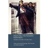 Peopling the Russian Periphery: Borderland Colonization in Eurasian History