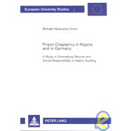 Prison Chaplaincy in Nigeria and in Germany : A Study in Diminishing Returns and Social Responsibility in Nation Building