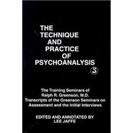 The Technique and Practice of Psychoanalysis: The Training Seminars of Ralph R. Greenson, M.D. : Transcripts of the Greenson Seminars on Assessment and the Initial Interviews