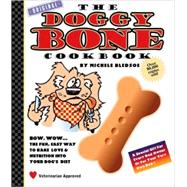 The Doggy Bone Cookbook The Fun, Easy Way to Bake Love and Nutrition into Your Dog's Diet