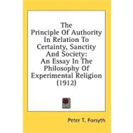 Principle of Authority in Relation to Certainty, Sanctity and Society : An Essay in the Philosophy of Experimental Religion (1912)