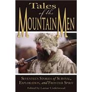 Tales of the Mountain Men Seventeen Stories of Survival, Exploration, and Outdoor Craft
