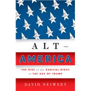 Alt-America The Rise of the Radical Right in the Age of Trump