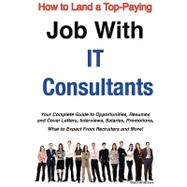 How to Land a Top-Paying Job with IT Consultants : Your Complete Guide to Opportunities, Resumes and Cover Letters, Interviews, Salaries, Promotions, What to Expect from Recruiters and More!