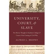 University, Court, and Slave Pro-Slavery Thought in Southern Colleges and Courts and the Coming of Civil War