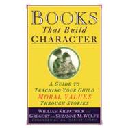 Books That Build Character A Guide to Teaching Your Child Moral Values Through Stories