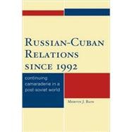 Russian-Cuban Relations since 1992 Continuing Camaraderie in a Post-Soviet World