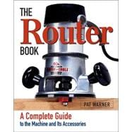 Router Book : A Complete Guide to the Router and Its Accessories