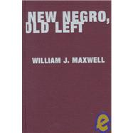 New Negro, Old Left: African-American Writing and Communism Between the Wars
