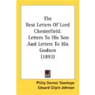 Best Letters of Lord Chesterfield : Letters to His Son and Letters to His Godson (1893)