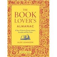 The Book Lover's Almanac A Year of Literary Events, Letters, Scandals and Plot Twists