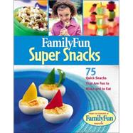 Family Fun Super Snacks 125 Quick Snacks That Are Fun to Make and to Eat