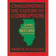 Challenging the Culture of Corruption : Game-Changing Reform for Illinois