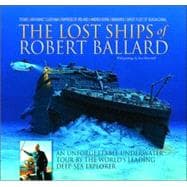 The Lost Ships of Robert Ballard An Unforgettable Underwater Tour by the World's Leading Deep-Sea Explorer