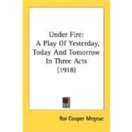 Under Fire : A Play of Yesterday, Today and Tomorrow in Three Acts (1918)