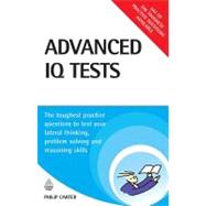 Advanced IQ Tests : The Toughest Practice Questions to Test Your Lateral Thinking, Problem Solving and Reasoning Skills