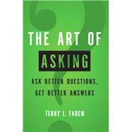 The Art of Asking Ask Better Questions, Get Better Answers