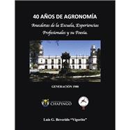 40 AÑOS DE AGRONIMÍA Anecdotas de la Escuela, Experiencias Profesionales y su Poesía.