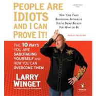 People Are Idiots and I Can Prove It! The 10 Ways You Are Sabotaging Yourself and How You Can Overcome Them