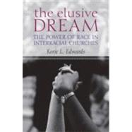 The Elusive Dream The Power of Race in Interracial Churches