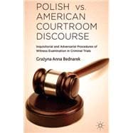 Polish vs. American Courtroom Discourse Inquisitorial and Adversarial Procedures of Witness Examination in Criminal Trials