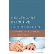 Healthcare Executive Compensation: A Guide for Leaders and Trustees