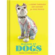 Museum of Dogs A Romp through Art History for Dog People