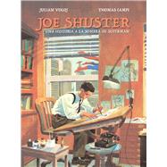Joe Shuster Una historia a la sombra de Superman